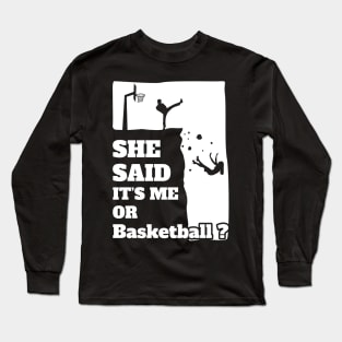 Mens She Said Its Me Or Basketball? Funny gift product! Long Sleeve T-Shirt